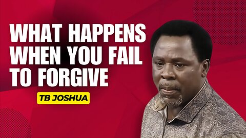 When You Fail To Forgive...TB Joshua