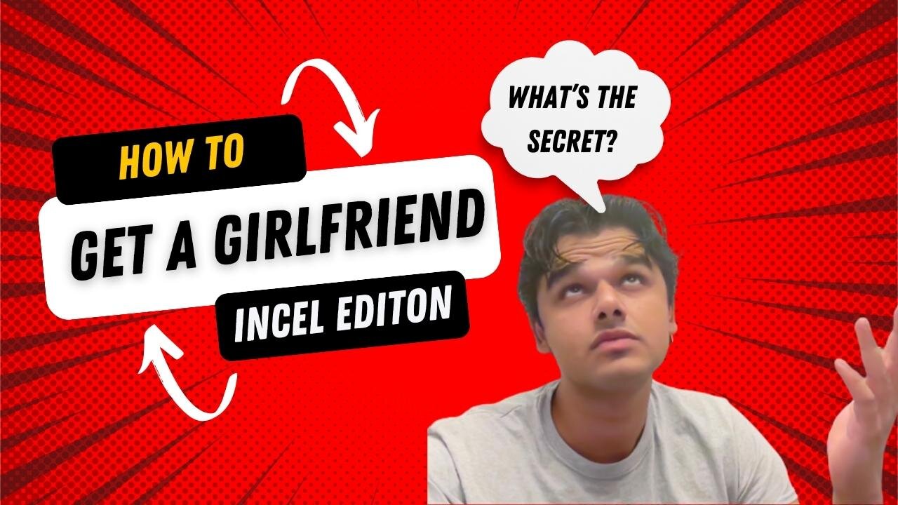 How to get a Girlfriend - INCEL EDITION