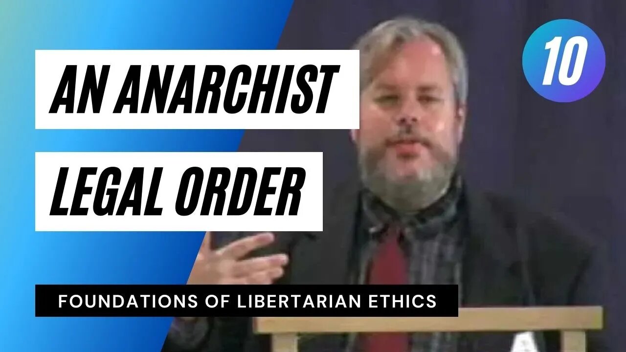 Foundations of Libertarian Ethics Lecture 10 An Anarchist Legal Order Roderick T Long