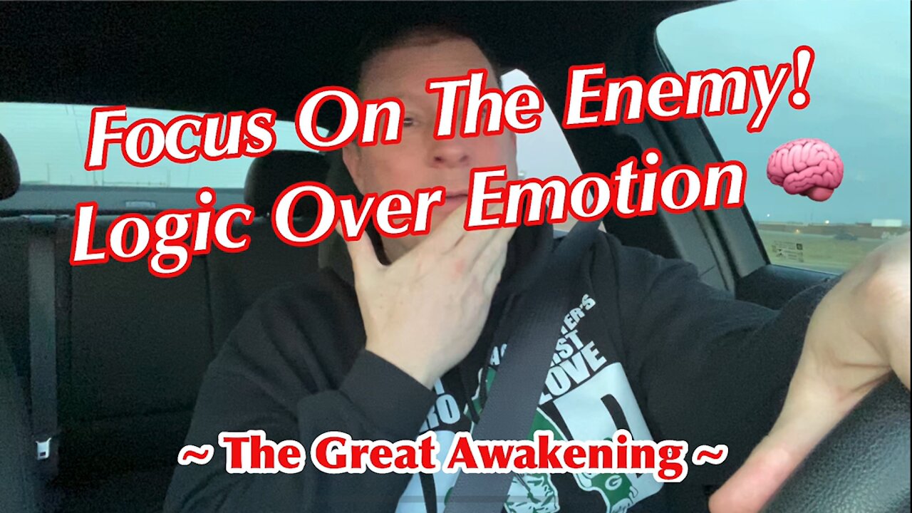 Focus On The Enemy! Logic Over Emotion. ~ The Great Awakening ~