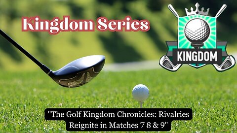 "The Golf Kingdom Chronicles: Rivalries Reignite in Matches 7 8 & 9"