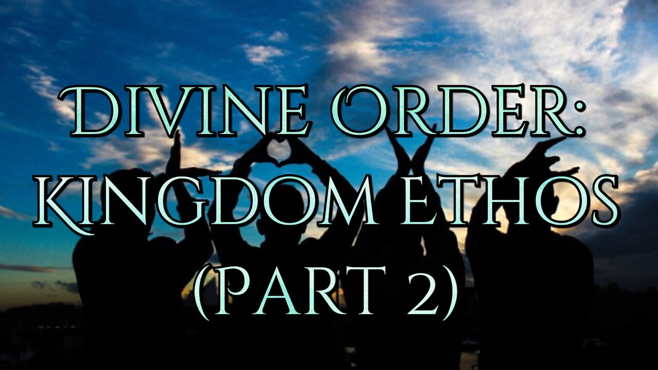 Divine Order: Kingdom Ethos part 2