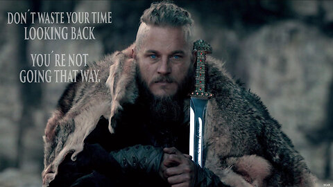 "Don't Waste Your Time Looking Back, You Aren't Going That Way" - Ragnar
