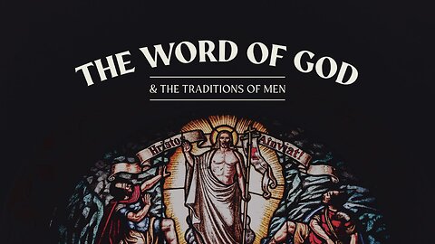 The Word of God & the Traditions of Men