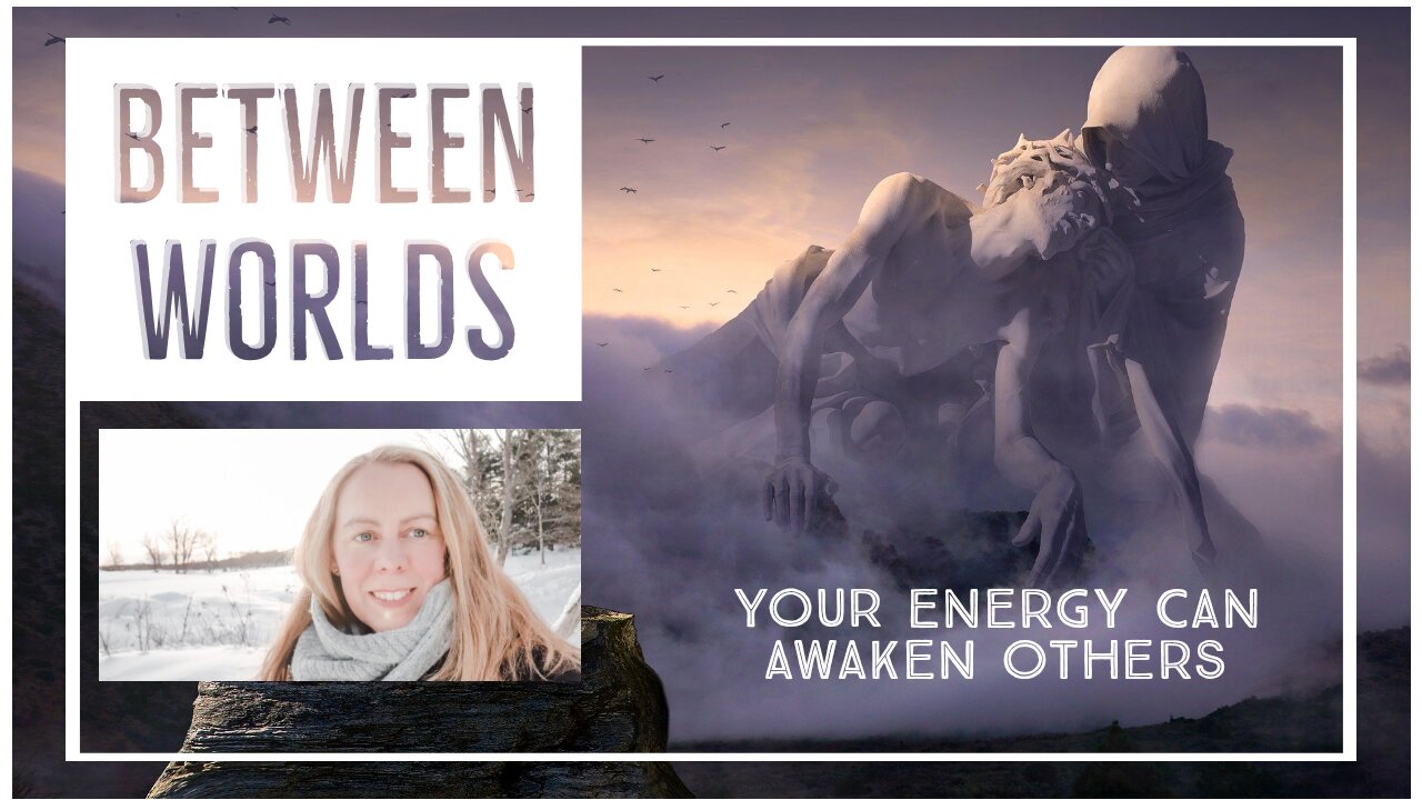 Between Worlds: Your Energy Can Awaken Others