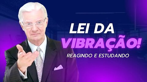 LEI DA VIBRAÇÃO BOB PROCTOR - REAGINDO E ESTUDANDO A LEI DA ATRAÇÃO #leidaatração