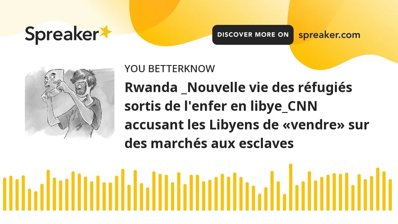 Rwanda _Nouvelle vie des réfugiés sortis de l'enfer en libye_CNN accusant les Libyens de «vendre» su