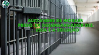 ALEXANDRE DE MORAES PRESO, DESEMBARGADOR DIZ QUE ESSA É A SOLUÇÃO ASSISTA URGENTE #aovivo