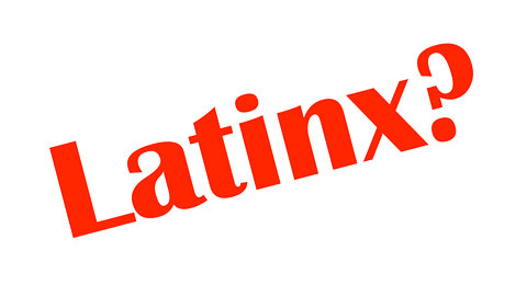 Latino, Latina, or Latinx?