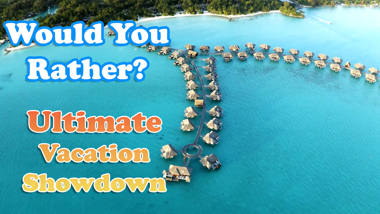 Would You Rather: Ultimate Vacation Showdown!