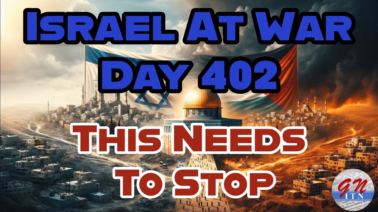 GNITN Special Edition Israel At War Day 402: This Needs To Stop