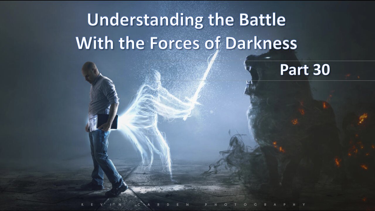 Understanding The Battle With The Forces of Darkness - Part 30