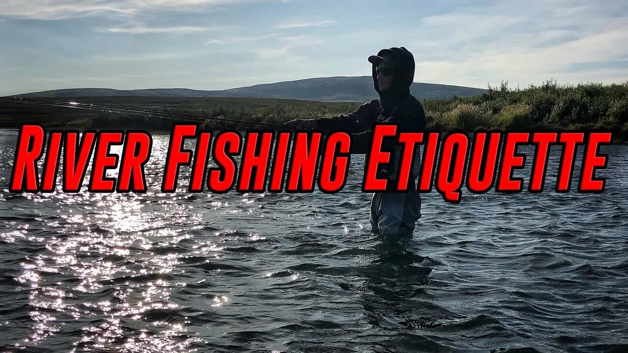 River Etiquette 101 - Full Discussion On ALL THINGS River Fishing