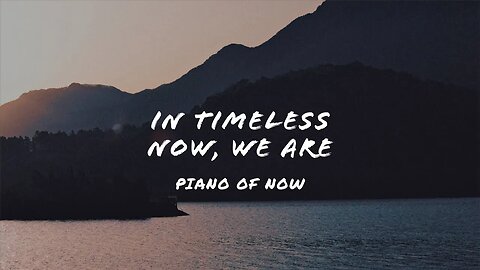 In timeless now, we are | piano of now | A-Loven