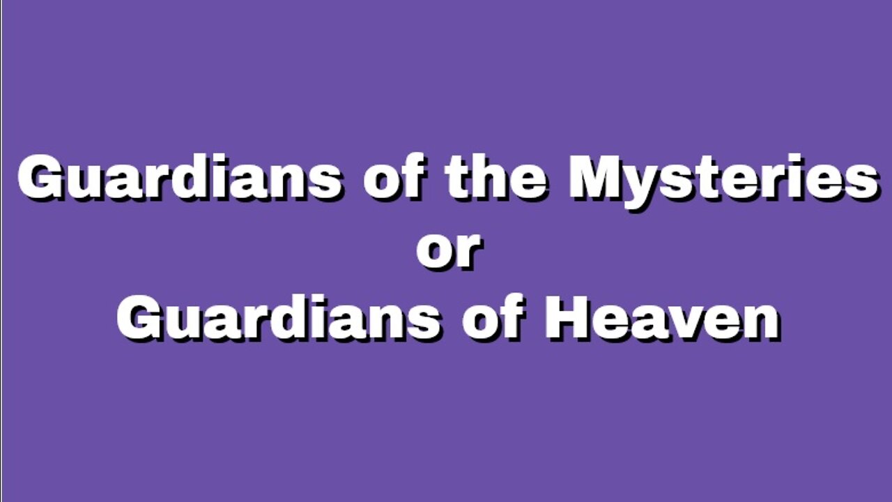 GUARDIANS OF THE MYSTERIES OR GUARDIANS OF HEAVEN