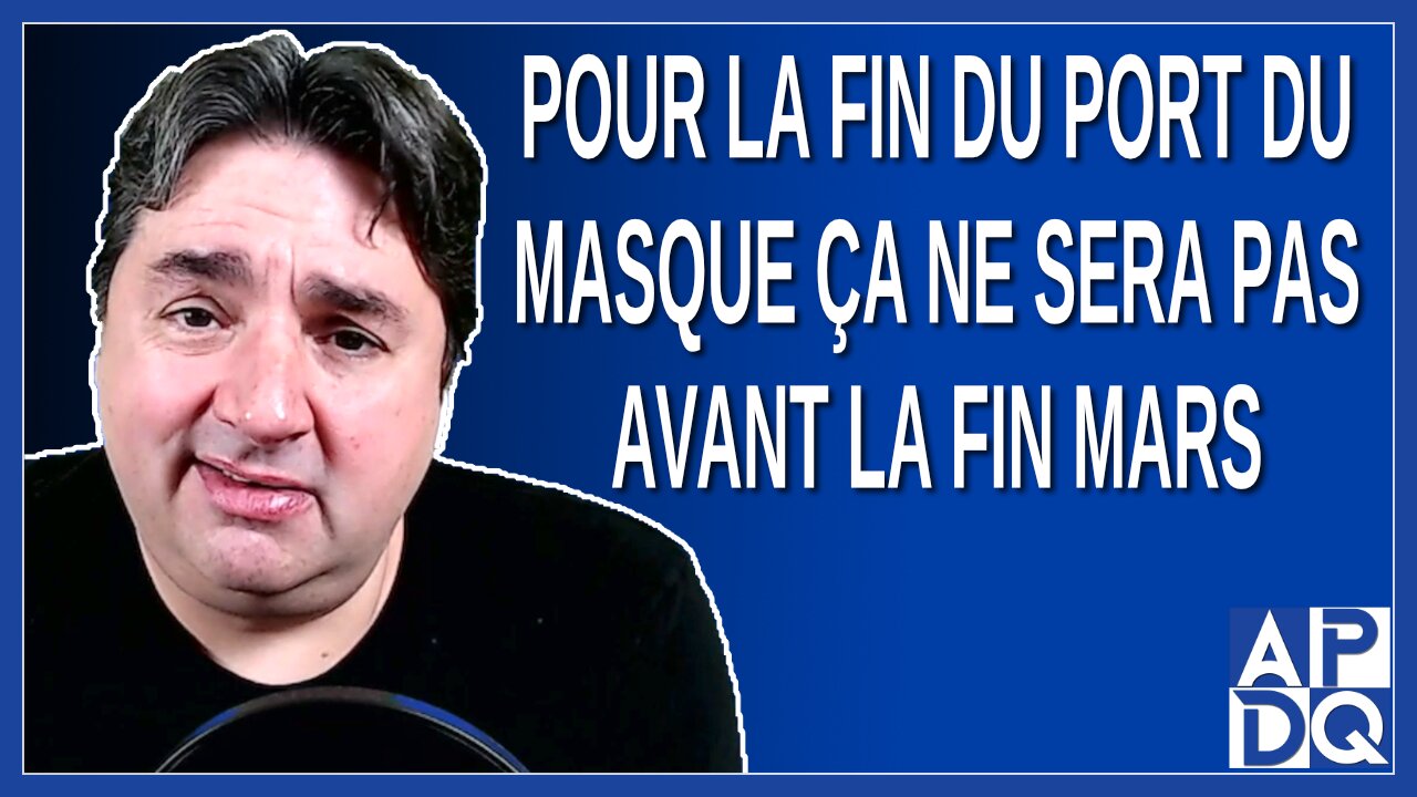 Pour la fin du port du masque ça ne sera pas avant la fin mars. Dit Boileau