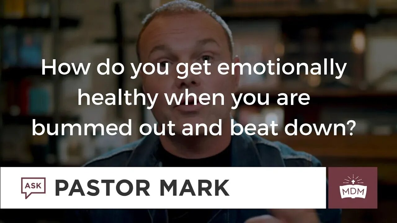 How do you get Emotionally Healthy when you are bummed out and beat down?