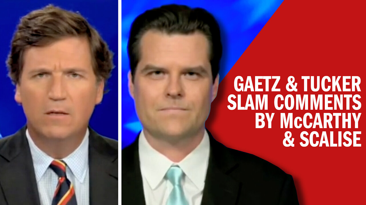 Matt Gaetz and Tucker Carlson SLAM Comments By McCarthy & Scalise: 'Not Fitting of Leadership'