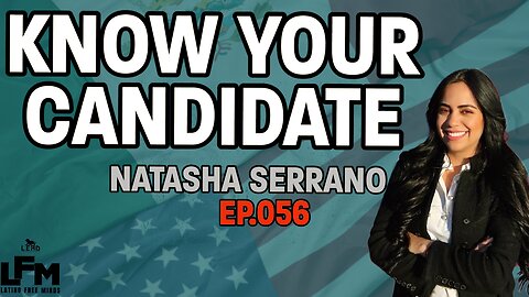 Know Your Candidate - Natasha Serrano (LFM Ep.056)