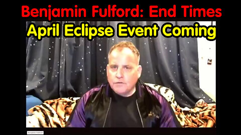 Benjamin Fulford: End Times April Eclipse Event Coming