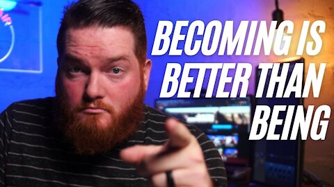 Becoming Is Better Than Being