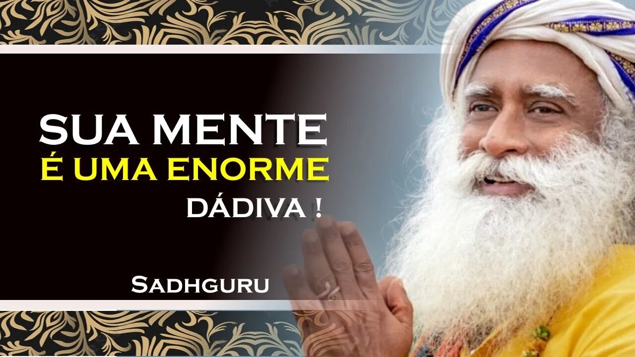 PERCEBA QUE SUA MENTE É UMA ENORME DÁDIVA , SADHGURU DUBLADO