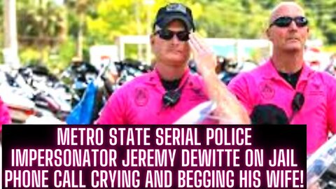 Serial Police Impersonator Jeremy Dewitte on Jail Phone Call Crying and Begging His Wife