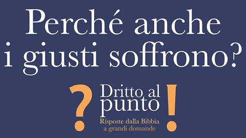 Perché anche i giusti soffrono? - Dritto al punto