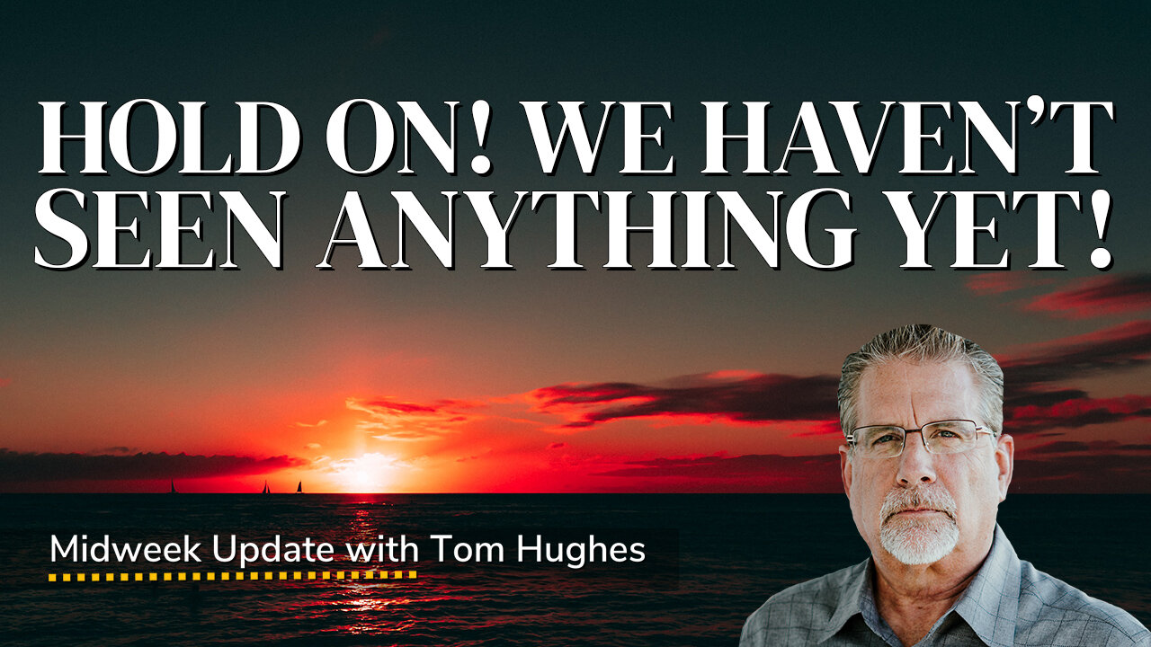 Hold On! We Haven’t Seen Anything Yet! | Midweek Update with Tom Hughes