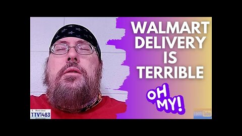 WALMART DELIVERY IS TERRIBLE - 011322. TTV1483
