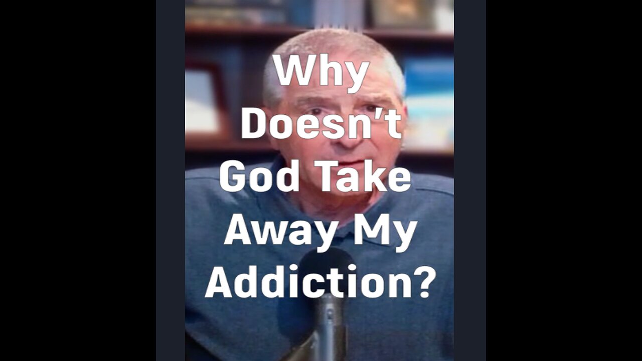 Why Doesn't God Take Away My Addiction?