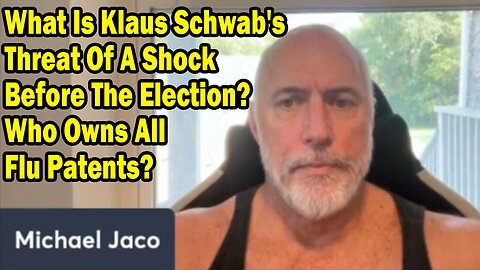 Michael Jaco Update Aug 22: "What Is Klaus Schwab's Threat? Who Owns All Flu Patents?"