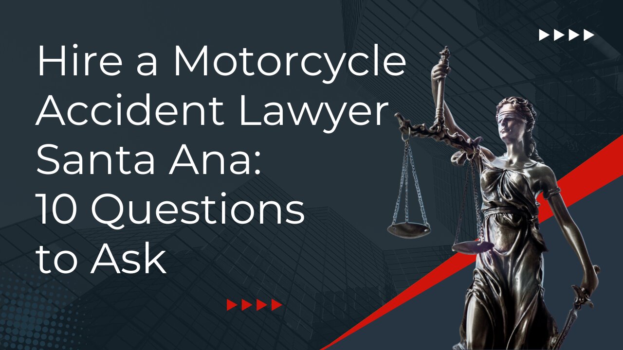 Hire a Motorcycle Accident Lawyer Santa Ana: 10 Questions to Ask