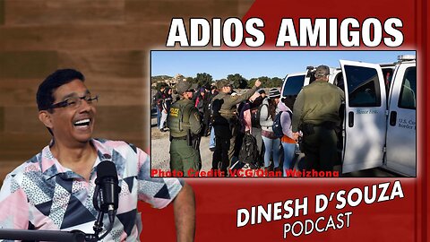 ADIOS AMIGOS Dinesh D’Souza Podcast Ep964