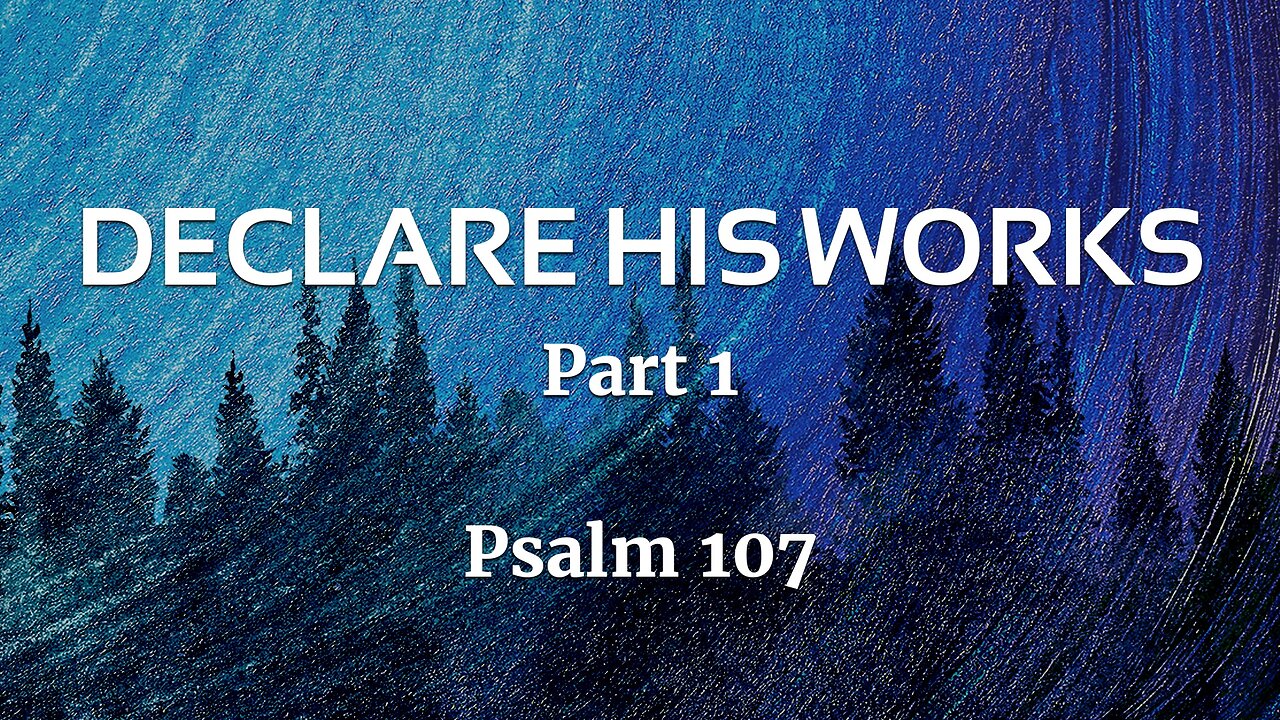 Nov. 3, 2024 - Sunday PM MESSAGE - Declare His Works, Part 1 (Psalm 107)