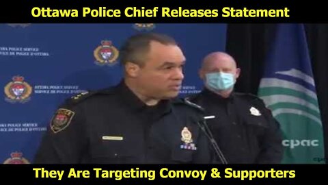 Ottawa Police Chief Releases Statement They Are Targeting Convoy & Supporters