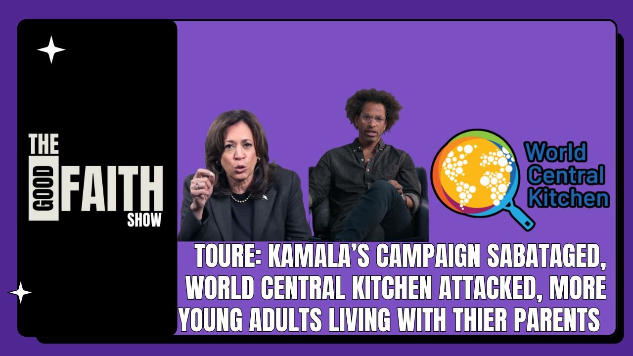 TOURE: KAMALA'S CAMPAIGN SABATAGED, WORLD CENTRAL KITCHEN ATTACKED, YOUNG ADULTS LIVING WITH PARENTS