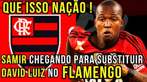 QUE ISSO NAÇÃO! SUBSTITUTO DE DAVID LUIZ! JOIA SAMIR DE VOLTA NO MENGÃO NOTÍCIAS DO FLAMENGO HOJE