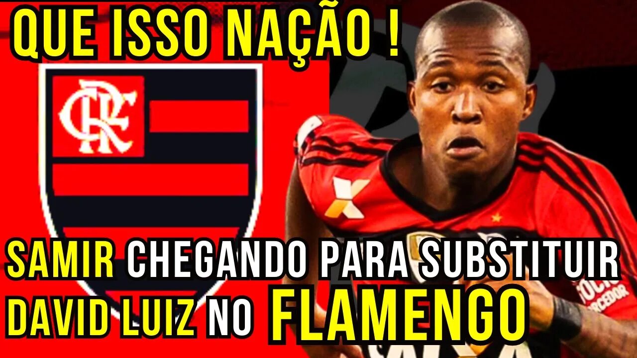 QUE ISSO NAÇÃO! SUBSTITUTO DE DAVID LUIZ! JOIA SAMIR DE VOLTA NO MENGÃO NOTÍCIAS DO FLAMENGO HOJE