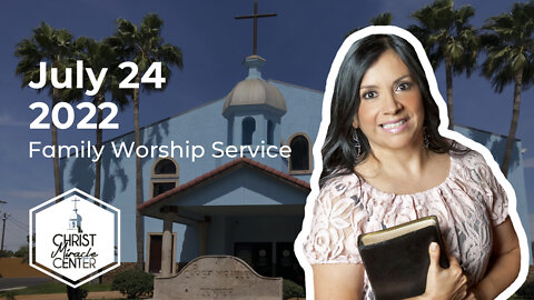 July 24, 2022 | Pastor Esther R. Gallegos | Christ Miracle Center