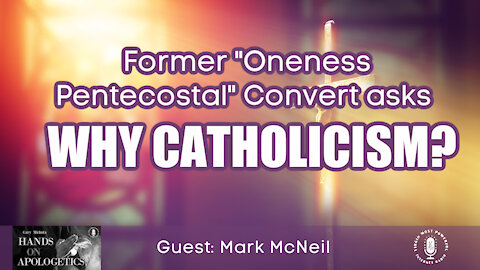 10 Aug 21, Hands on Apologetics: Former Oneness Pentecostal Convert Asks: Why Catholicism?