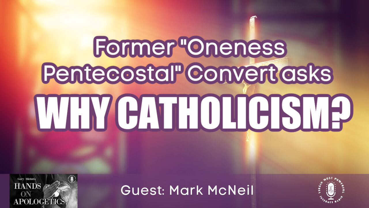 10 Aug 21, Hands on Apologetics: Former Oneness Pentecostal Convert Asks: Why Catholicism?
