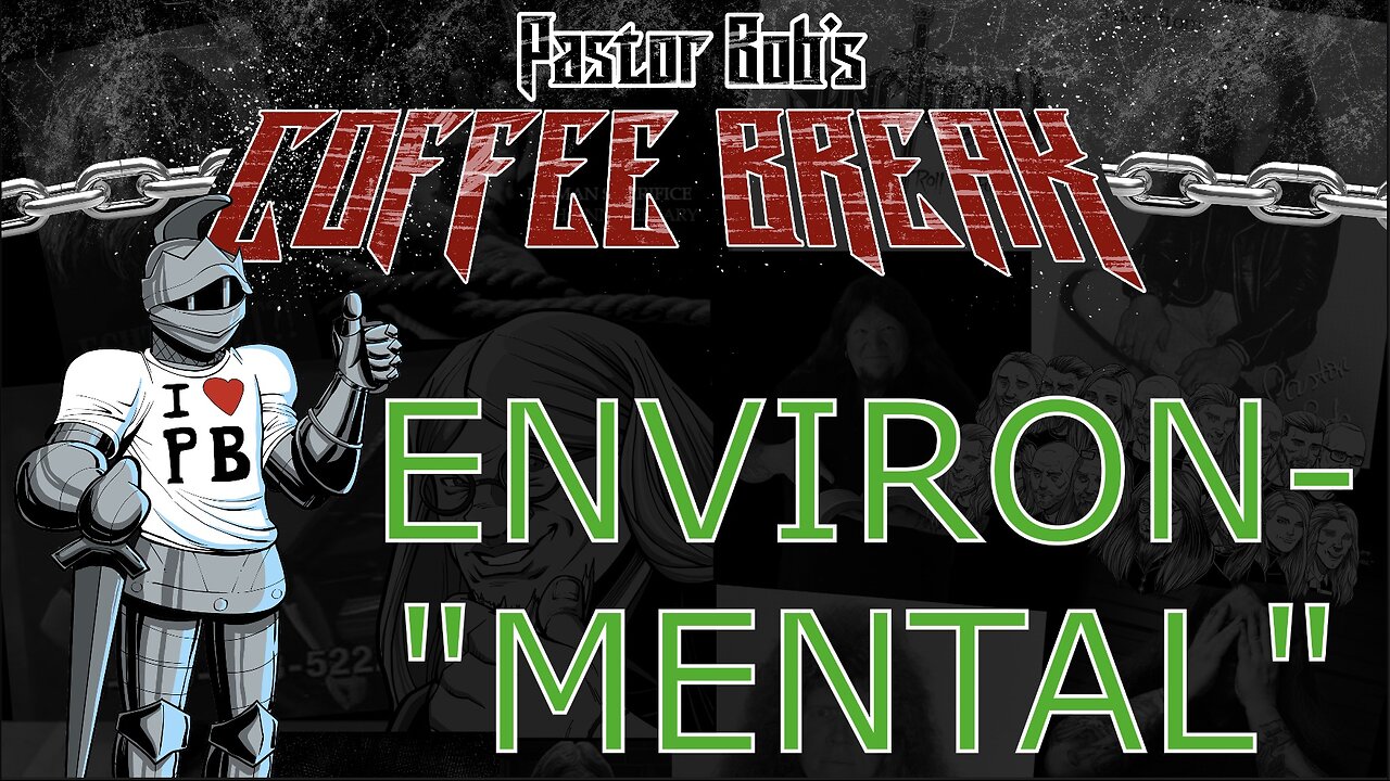 ENVIRON-MENTAL / Pastor Bob's Coffee Break