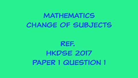 Mathematics - Change of Subject (Ref. HKDSE 2017 Paper 1 Q1)