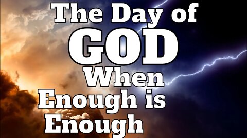 The Day of God When Enough is Enough