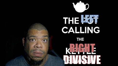 The pot calling the Kettle |Divisive"