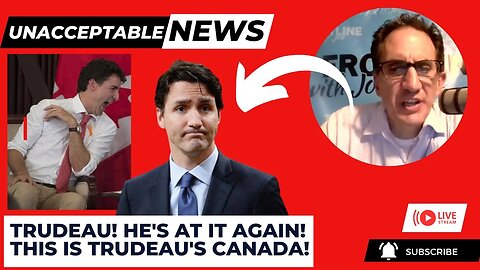 UNACCEPTABLE NEWS: Trudeau...He's At It, Again! This is his Canada! - Sun, Jun 25th