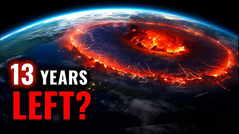 What If EARTH Has 13 YEARS Left?