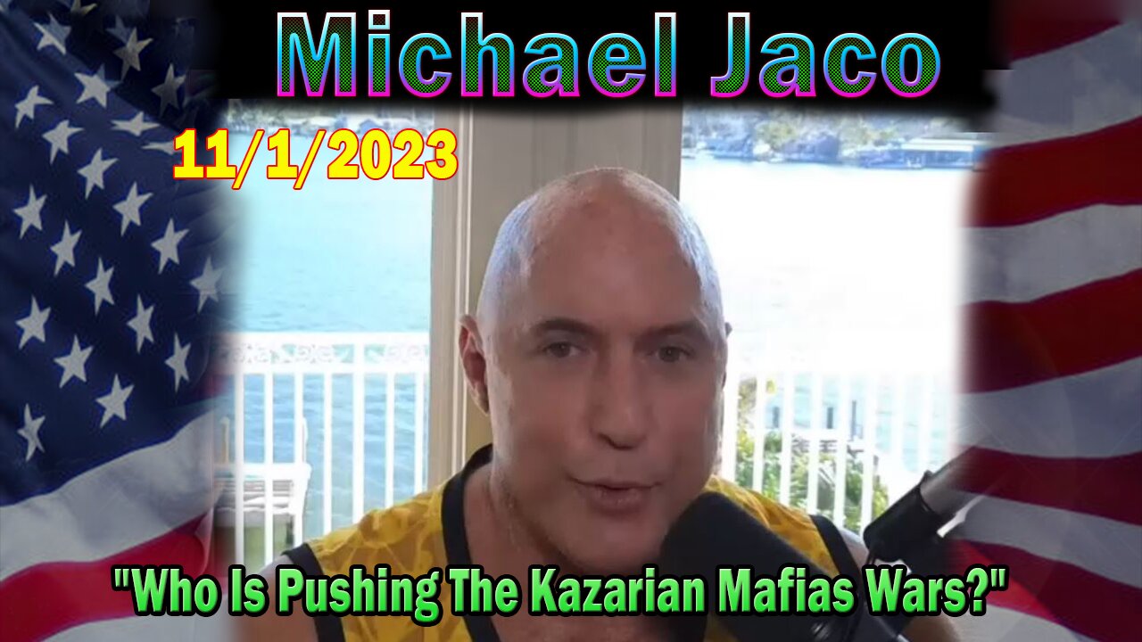 Michael Jaco HUGE Intel 11-1-23: "Who Is Pushing The Kazarian Mafias Wars?"