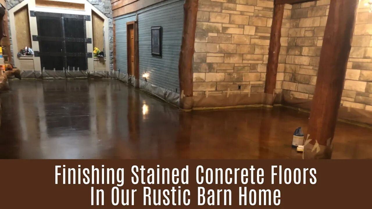 Finishing Stained Concrete Floors In Rustic Barndominium Barn Home | A Look Backward